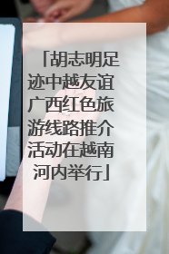 胡志明足迹中越友谊广西红色旅游线路推介活动在越南河内举行
