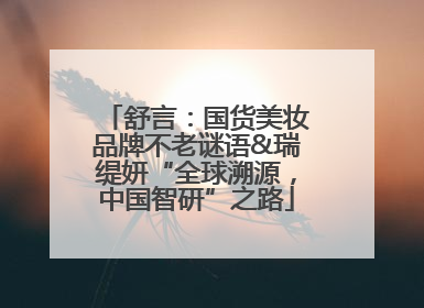 舒言：国货美妆品牌不老谜语&瑞缇妍“全球溯源，中国智研”之路