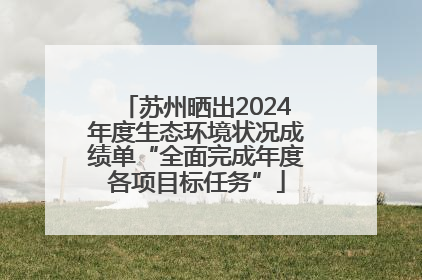 苏州晒出2024年度生态环境状况成绩单“全面完成年度各项目标任务”
