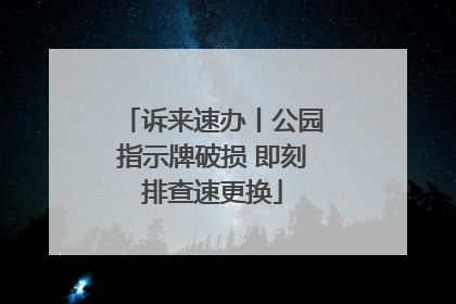 诉来速办丨公园指示牌破损 即刻排查速更换