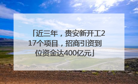 近三年，贵安新开工217个项目，招商引资到位资金达400亿元