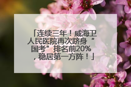 连续三年！威海卫人民医院再次跻身“国考”排名前20%，稳居第一方阵！
