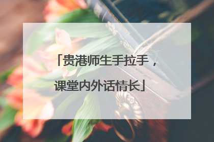 贵港师生手拉手，课堂内外话情长