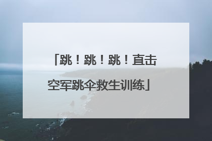 跳！跳！跳！直击空军跳伞救生训练