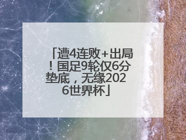遭4连败+出局！国足9轮仅6分垫底，无缘2026世界杯