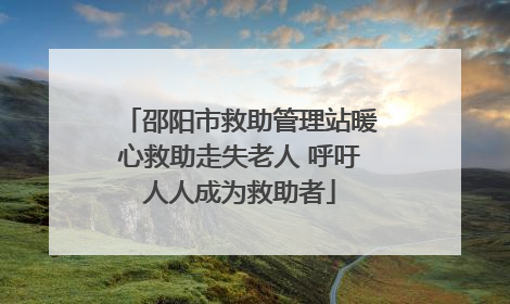 邵阳市救助管理站暖心救助走失老人 呼吁人人成为救助者