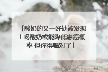 酸奶的又一好处被发现！喝酸奶或能降低患癌概率 但你得喝对了