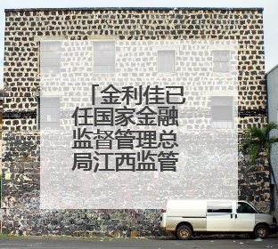 金利佳已任国家金融监督管理总局江西监管局局长