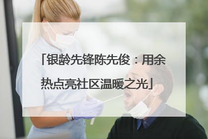 银龄先锋陈先俊：用余热点亮社区温暖之光