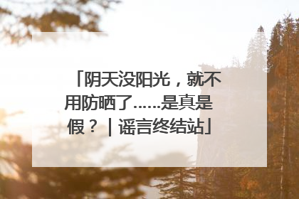 阴天没阳光，就不用防晒了……是真是假？｜谣言终结站
