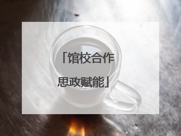 馆校合作 思政赋能