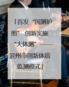 首发“国测护照” 创新实施“大体测”——滨州市创新体质监测模式