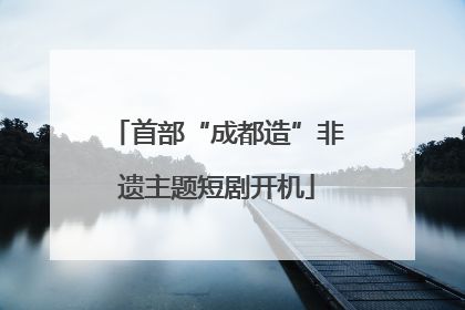 首部“成都造”非遗主题短剧开机