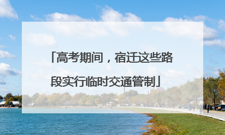 高考期间，宿迁这些路段实行临时交通管制