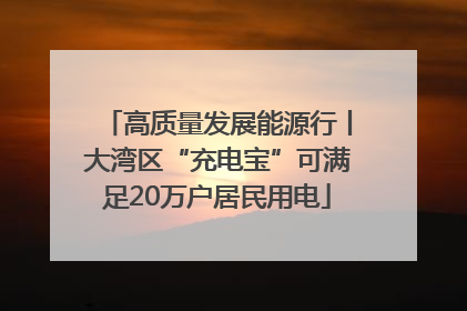 高质量发展能源行丨大湾区“充电宝”可满足20万户居民用电