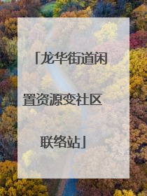 龙华街道闲置资源变社区联络站