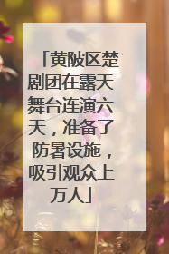黄陂区楚剧团在露天舞台连演六天，准备了防暑设施，吸引观众上万人