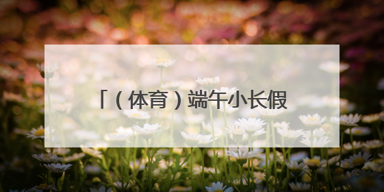 （体育）端午小长假 体育活动热商圈