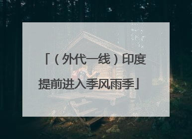 （外代一线）印度提前进入季风雨季