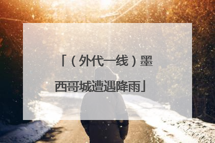 （外代一线）墨西哥城遭遇降雨
