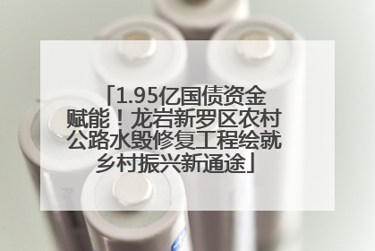 1.95亿国债资金赋能！龙岩新罗区农村公路水毁修复工程绘就乡村振兴新通途
