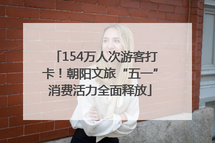 154万人次游客打卡！朝阳文旅“五一”消费活力全面释放