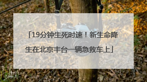 19分钟生死时速！新生命降生在北京丰台一辆急救车上
