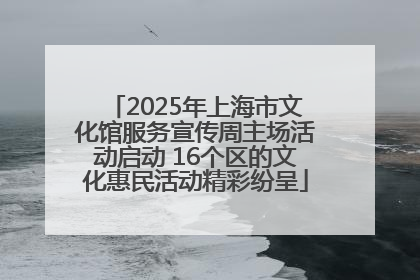 2025年上海市文化馆服务宣传周主场活动启动 16个区的文化惠民活动精彩纷呈