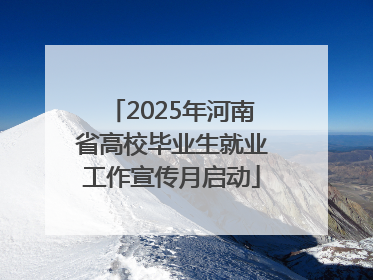 2025年河南省高校毕业生就业工作宣传月启动