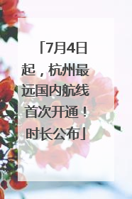 7月4日起，杭州最远国内航线首次开通！时长公布