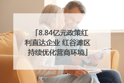 8.84亿元政策红利直达企业 红谷滩区持续优化营商环境