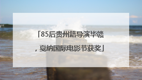 85后贵州籍导演毕赣，戛纳国际电影节获奖