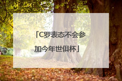 C罗表态不会参加今年世俱杯