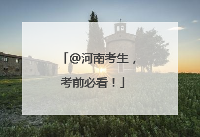 @河南考生，考前必看！