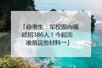 @考生：军校面向福建招386人！今起需准备这些材料→
