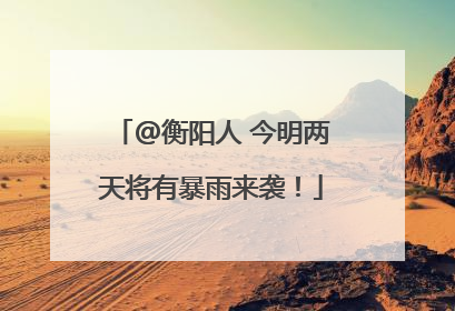 @衡阳人 今明两天将有暴雨来袭！